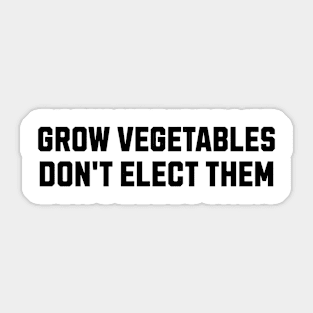 Funny Election Quote Grow Vegetables Do Not Elect Them Sticker